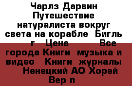 Чарлз Дарвин Путешествие натуралиста вокруг света на корабле “Бигль“ 1955 г › Цена ­ 450 - Все города Книги, музыка и видео » Книги, журналы   . Ненецкий АО,Хорей-Вер п.